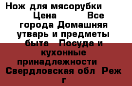 Нож для мясорубки zelmer › Цена ­ 300 - Все города Домашняя утварь и предметы быта » Посуда и кухонные принадлежности   . Свердловская обл.,Реж г.